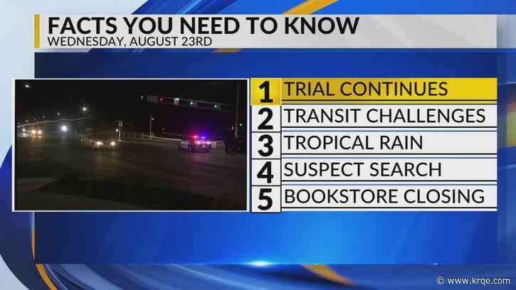 KRQE Newsfeed: Trial continues, Transit challenges, Tropical rain, Suspect search, Bookstore closing