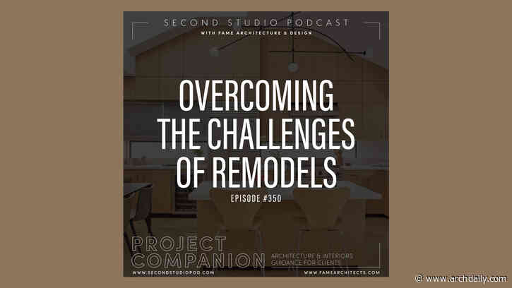The Second Studio Podcast: Overcoming the Challenges of Remodels