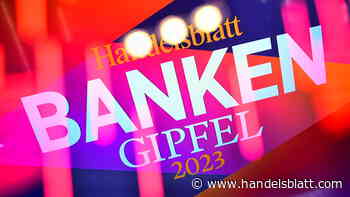 Banken-Gipfel 2023: Banken-Gipfel des Handelsblatts – Vor diesen Bewährungsproben steht die Finanzbranche