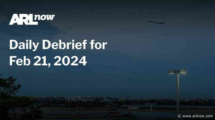 ARLnow Daily Debrief for Feb 21, 2024