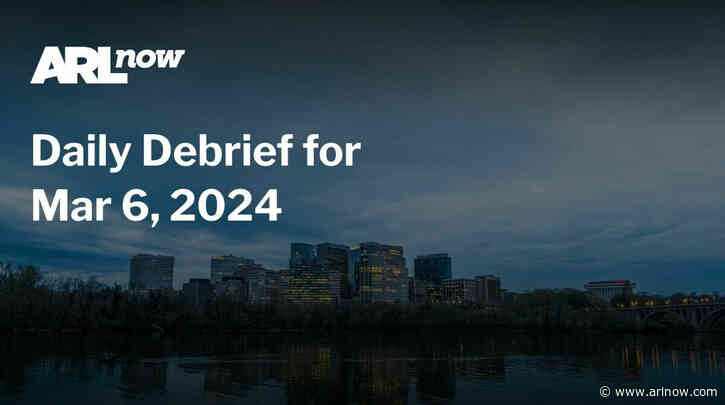 ARLnow Daily Debrief for Mar 6, 2024