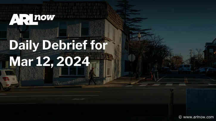 ARLnow Daily Debrief for Mar 12, 2024