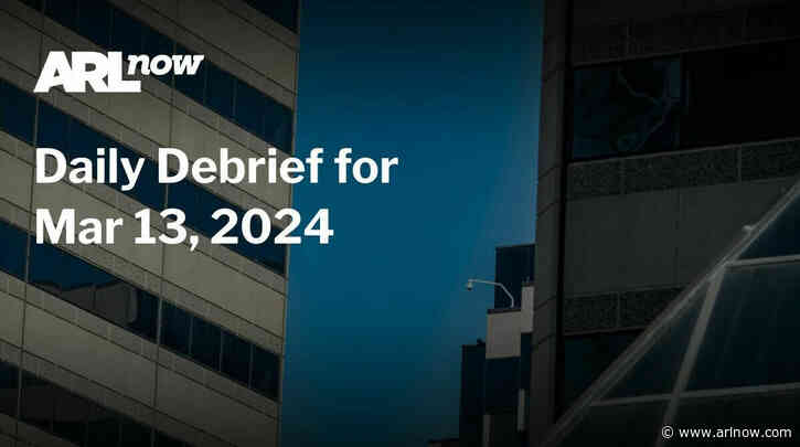ARLnow Daily Debrief for Mar 13, 2024