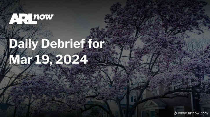 ARLnow Daily Debrief for Mar 19, 2024