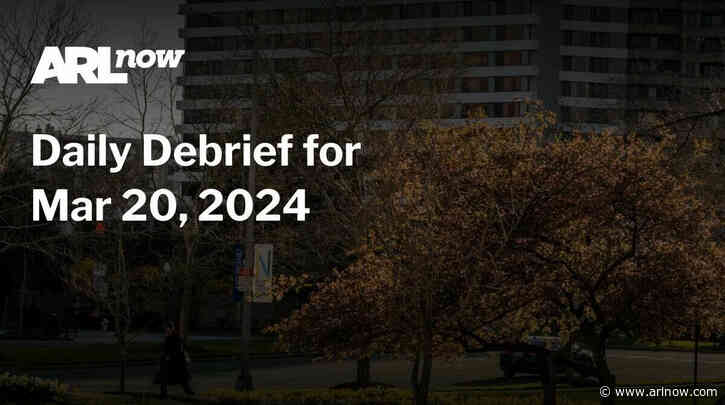ARLnow Daily Debrief for Mar 20, 2024