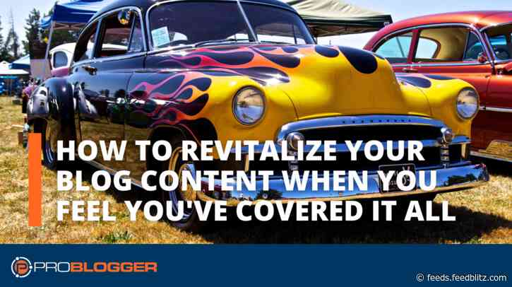How to Revitalize Your Blog Content When You Feel You’ve Covered It All