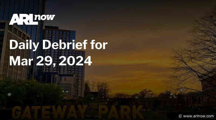 ARLnow Daily Debrief for Mar 29, 2024