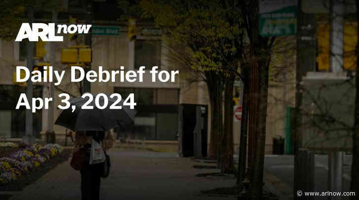ARLnow Daily Debrief for Apr 3, 2024