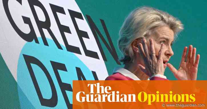 The Guardian view on Europe’s troubled green deal: make the case, not concessions | Editorial