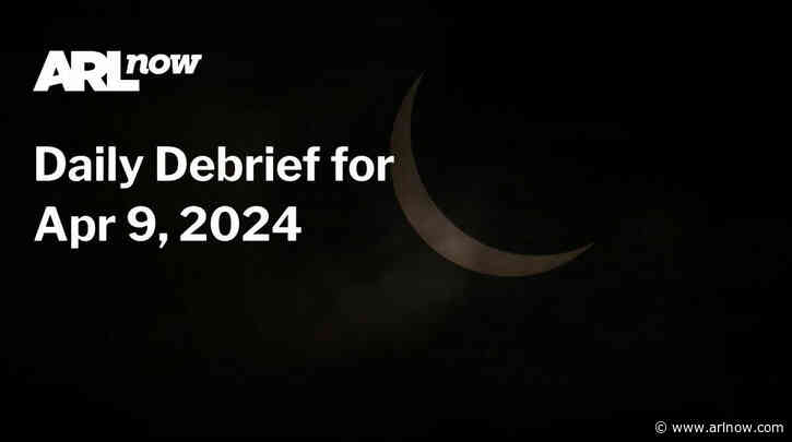 ARLnow Daily Debrief for Apr 9, 2024