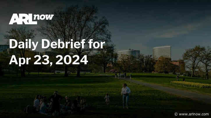 ARLnow Daily Debrief for Apr 23, 2024
