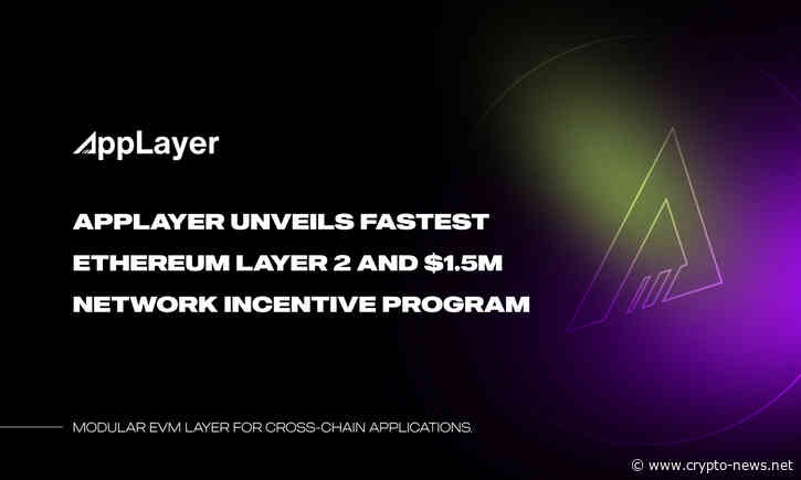 AppLayer Unveils Fastest EVM Network and $1.5M Network Incentive Program