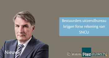 Bestuurders uitzendbureau krijgen forse rekening van SNCU