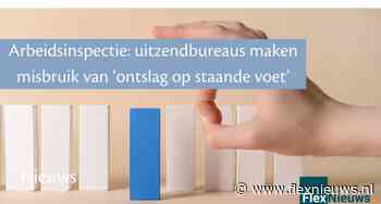 Arbeidsinspectie: uitzendbureaus maken misbruik van ‘ontslag op staande voet’