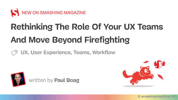 Rethinking The Role Of Your UX Teams And Move Beyond Firefighting