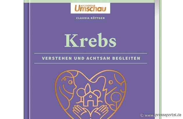 "Krebs. Verstehen und achtsam begleiten" / Empfohlen von der Deutschen Krebshilfe: Der neue Apotheken Umschau-Ratgeber für betroffene Angehörige