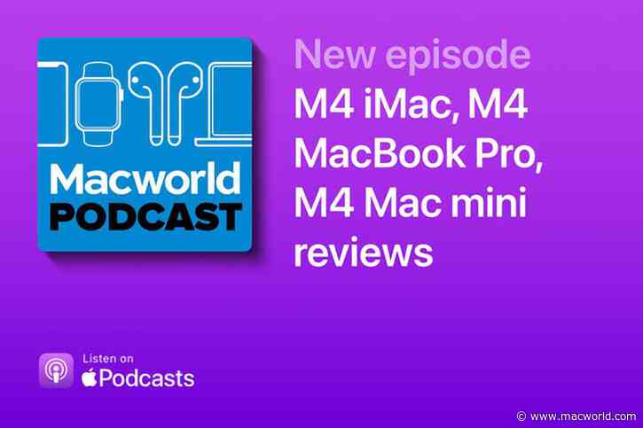 Macworld Podcast: M4 iMac, M4 MacBook Pro, M4 Mac mini reviews