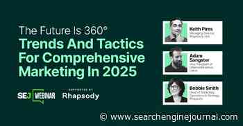 The Future Is 360°: Trends And Tactics For Comprehensive Marketing In 2025 [Webinar] via @sejournal, @lorenbaker
