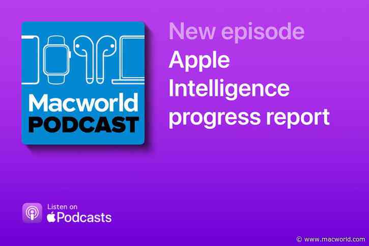 Macworld Podcast: Apple Intelligence progress report