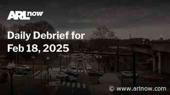 ARLnow Daily Debrief for Feb 18, 2025