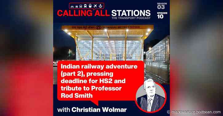 Indian railway adventure (part 2), pressing deadline for HS2 and tribute to Professor Rod Smith, S2 Ep10