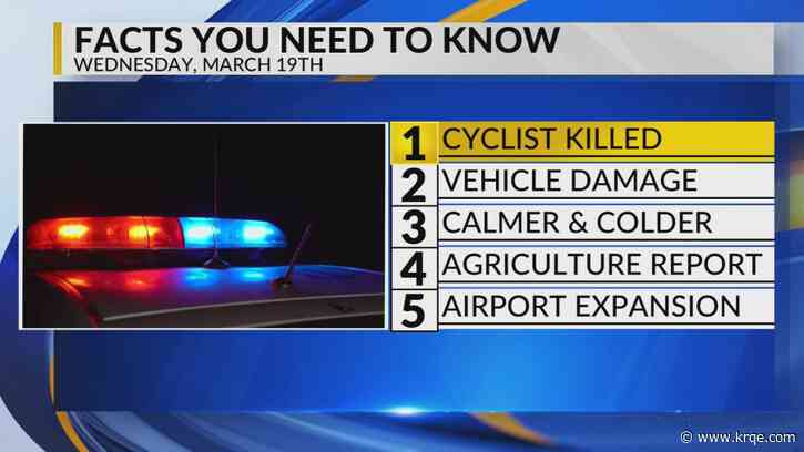 KRQE Newsfeed: Cyclist killed, Vehicle damage, Calmer and colder, Agriculture report, Airport expansion