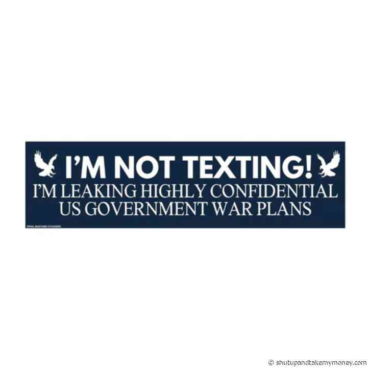 I’m Not Texting, I’m Leaking Highly Confidential US Government War Plans Car Decal Bumper Sticker