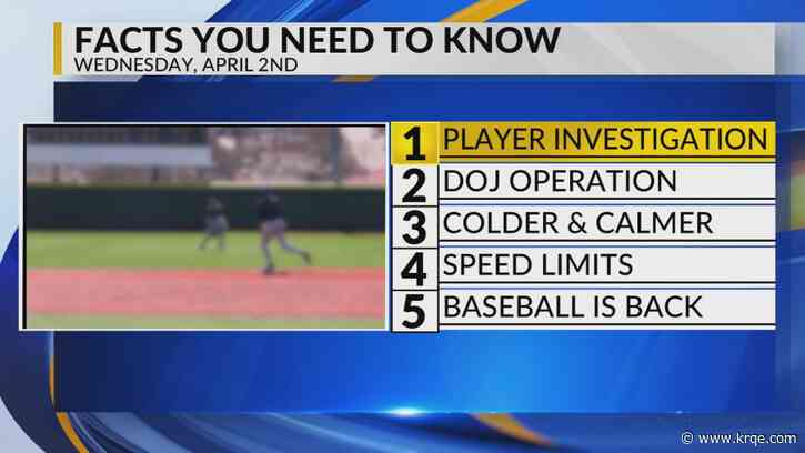 KRQE Newsfeed: Player investigation, DOJ operation, Colder and calmer, Speed limits, Baseball is back