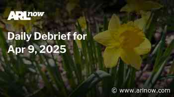 ARLnow Daily Debrief for Apr 9, 2025