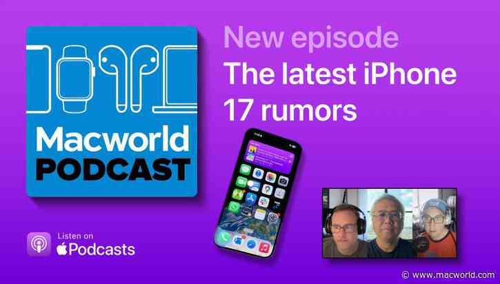 Macworld Podcast: The latest iPhone 17 rumors