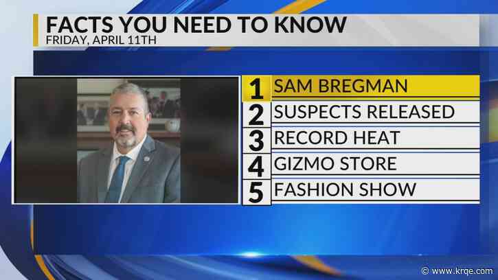 KRQE Newsfeed: Sam Bregman, Suspects released, Record heat, Gizmo building, Fashion show