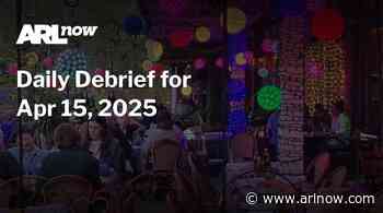 ARLnow Daily Debrief for Apr 15, 2025