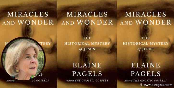 How Elaine Pagels explores the historical Jesus in ‘Miracles and Wonder’