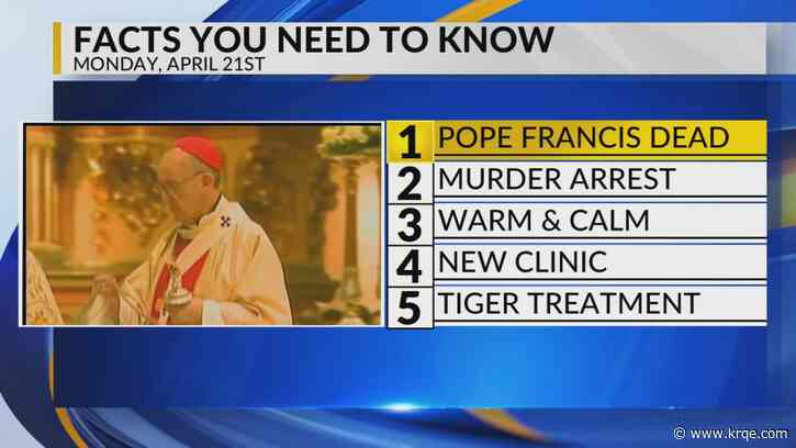 KRQE Newsfeed: Pope Francis, Murder arrest, Warm and calm, New clinic, Tiger treatment