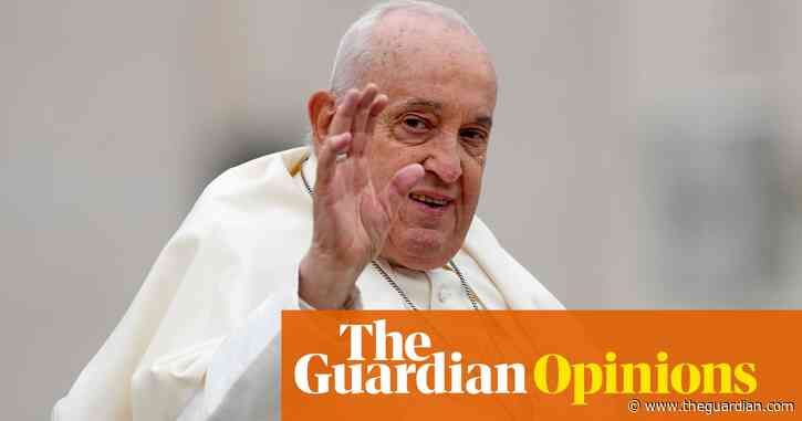 The Guardian view on Pope Francis: an outsider who was a force for good in the world | Editorial