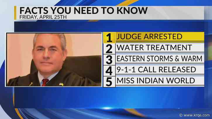 KRQE Newsfeed: Judge arrested, Water treatment, Eastern storms, 911 call released, Miss Indian World