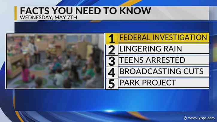 KRQE Newsfeed: Federal investigation, Lingering rain, Teens arrested, Broadcasting cuts, Park project