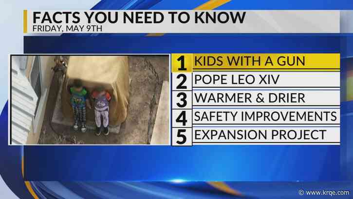 Children with a gun, New pope reactions, Warmer and drier, UNM hospital safety, Albuquerque road expansion