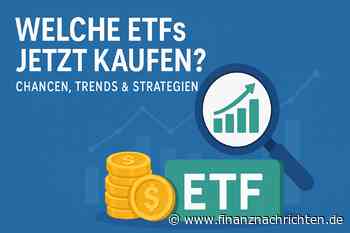 Welche ETFs jetzt kaufen? - Chancen, Trends und Strategien für clevere Anleger