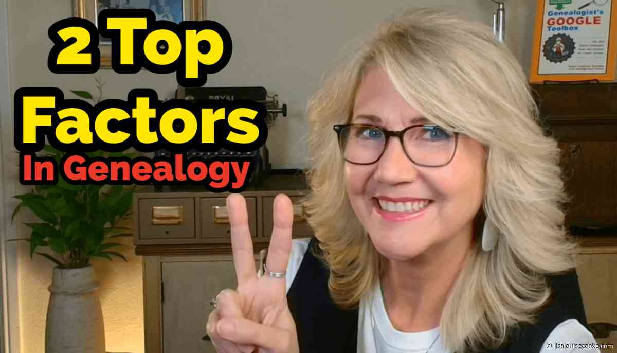 2 Top Factors in Genealogy Research (Video & Podcast)