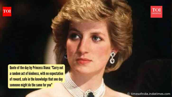 Quote of the day by Princess Diana: "Carry out a random act of kindness, with no expectation of reward, safe in the knowledge that one day someone might do the same for you"