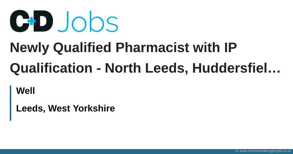 Well: Newly Qualified Pharmacist with IP Qualification - North Leeds, Huddersfield & Wakefield