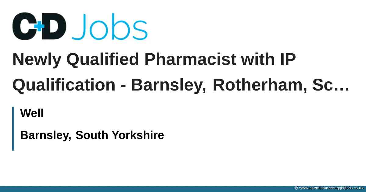 Well: Newly Qualified Pharmacist with IP Qualification - Barnsley, Rotherham, Scunthorpe and Doncaster