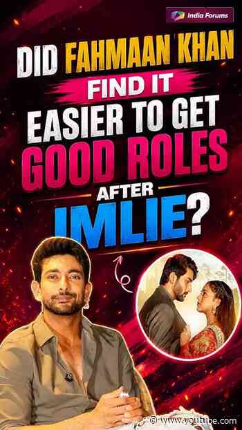 Did Fahmaan Khan Find It Easier to Get Good Roles After Imlie?