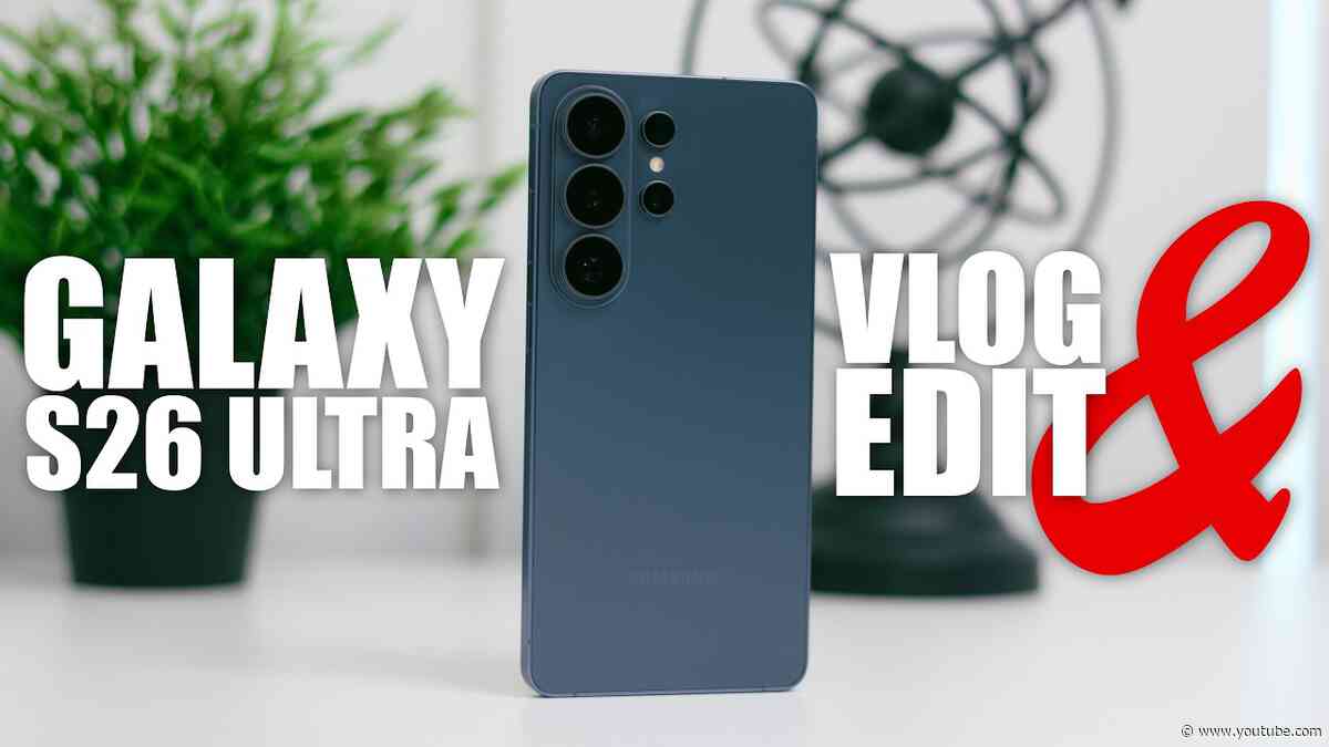 Using a Galaxy S26 Ultra to vlog and edit an entire day