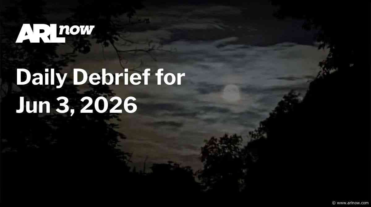 ARLnow Daily Debrief for Jun 3, 2026