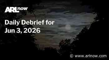 ARLnow Daily Debrief for Jun 3, 2026