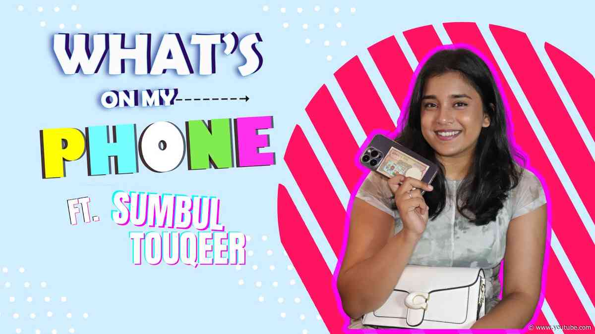 What’s on my phone with Sumbul Touqeer | Phone secrets REVEALED