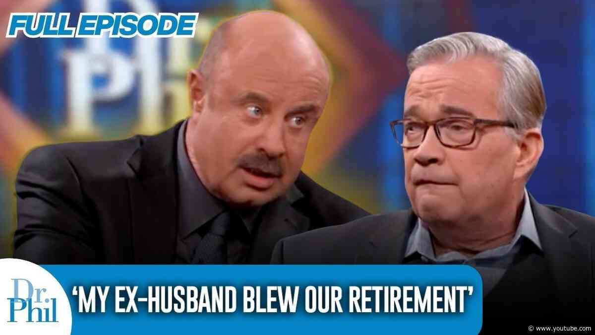 ‘My Ex-Husband Blew Our Million Dollar Retirement’ | FULL EPISODE | Dr. Phil