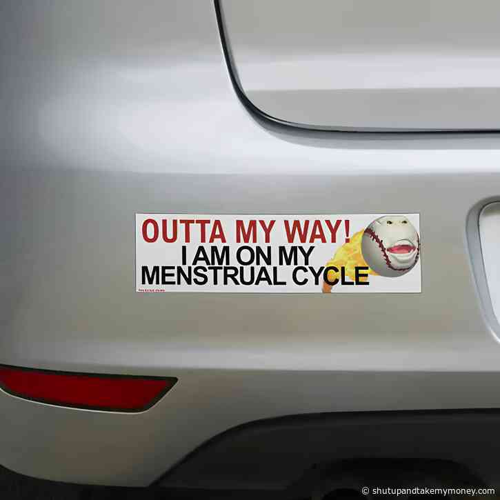 Outta My Way! I Am On My Menstrual Cycle Bumper Sticker